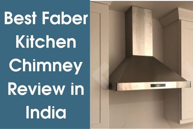 Top 5 Best Faber Kitchen Chimney Review in India 2021