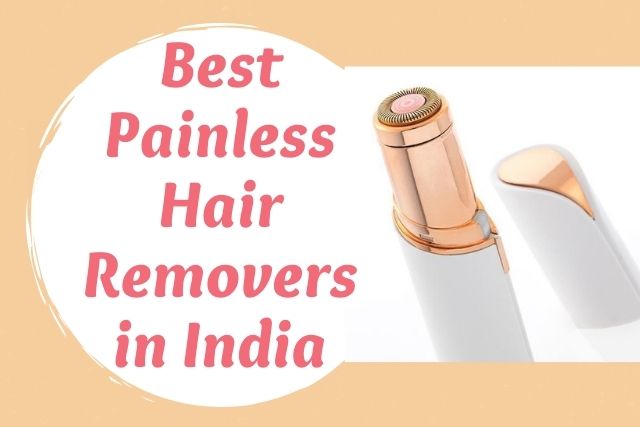 5 Best Painless Hair Removers in India 2021